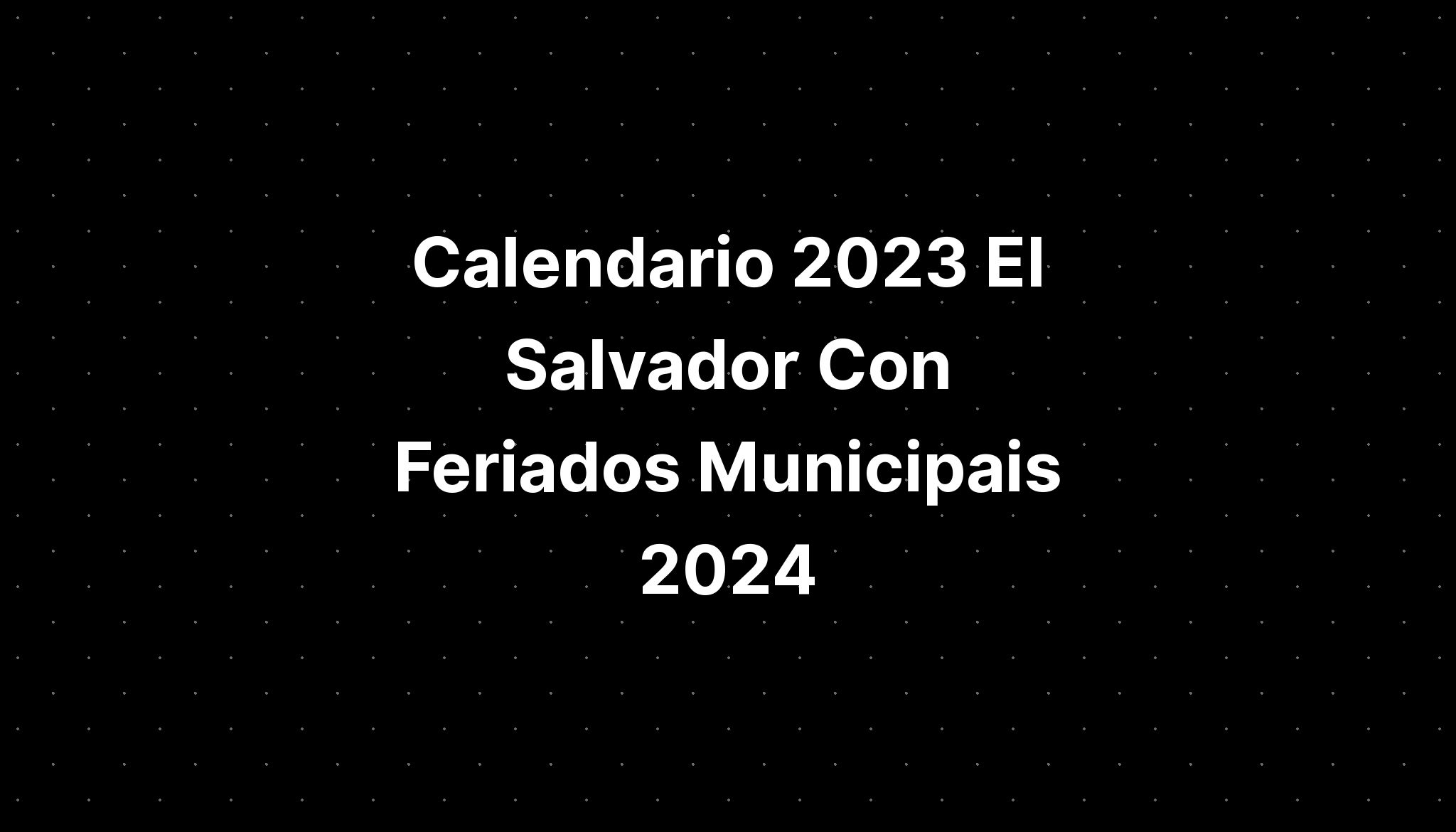 Calendario 2023 El Salvador Con Feriados Municipais 2024 IMAGESEE